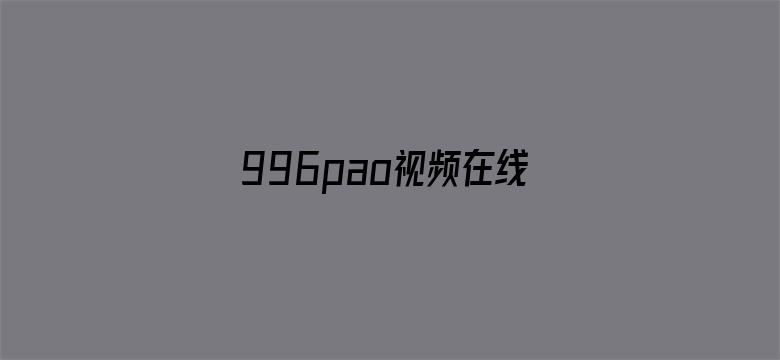 >996pao视频在线观看横幅海报图