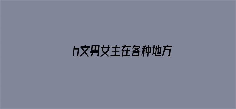 >h文男女主在各种地方做横幅海报图