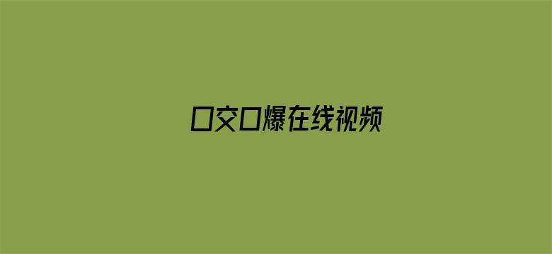 >囗交口爆在线视频横幅海报图