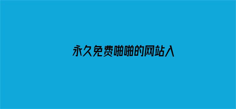 >永久免费啪啪的网站入口横幅海报图