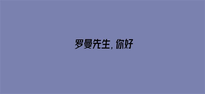 罗曼先生，你好