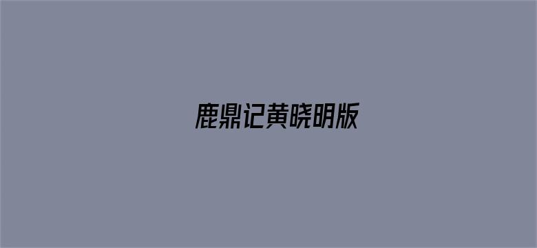 鹿鼎记黄晓明版